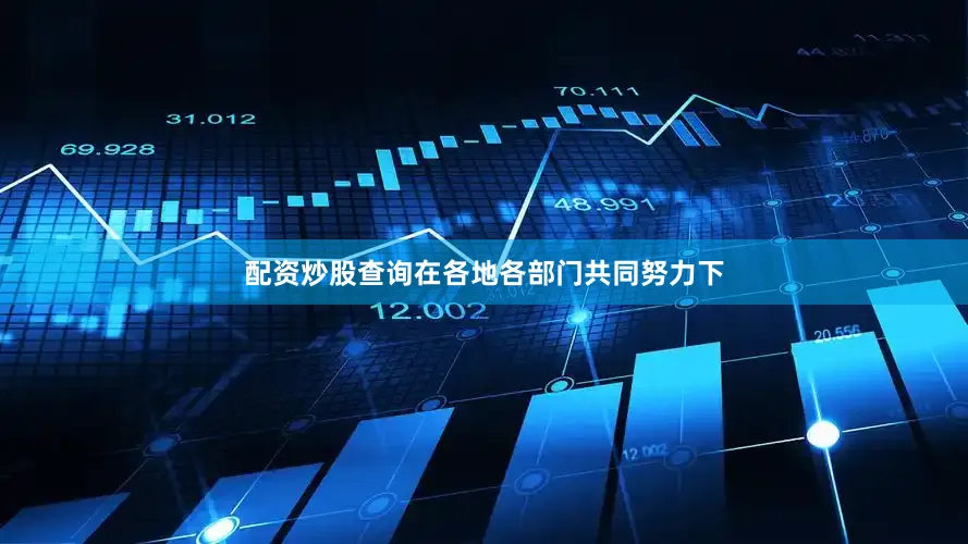 配资炒股查询在各地各部门共同努力下