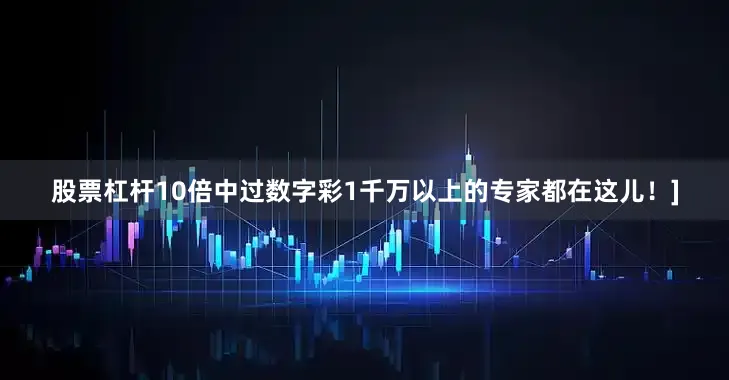 股票杠杆10倍中过数字彩1千万以上的专家都在这儿！]