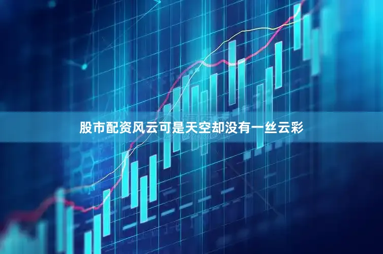 股市配资风云可是天空却没有一丝云彩