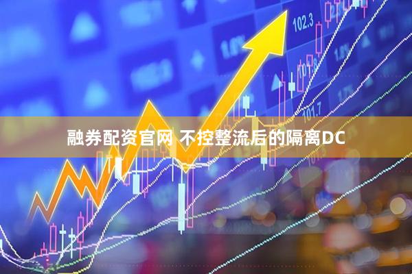 融券配资官网 不控整流后的隔离DC