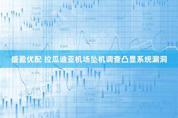 盛盈优配 拉瓜迪亚机场坠机调查凸显系统漏洞